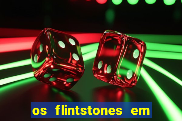 os flintstones em viva rock vegas filme completo dublado